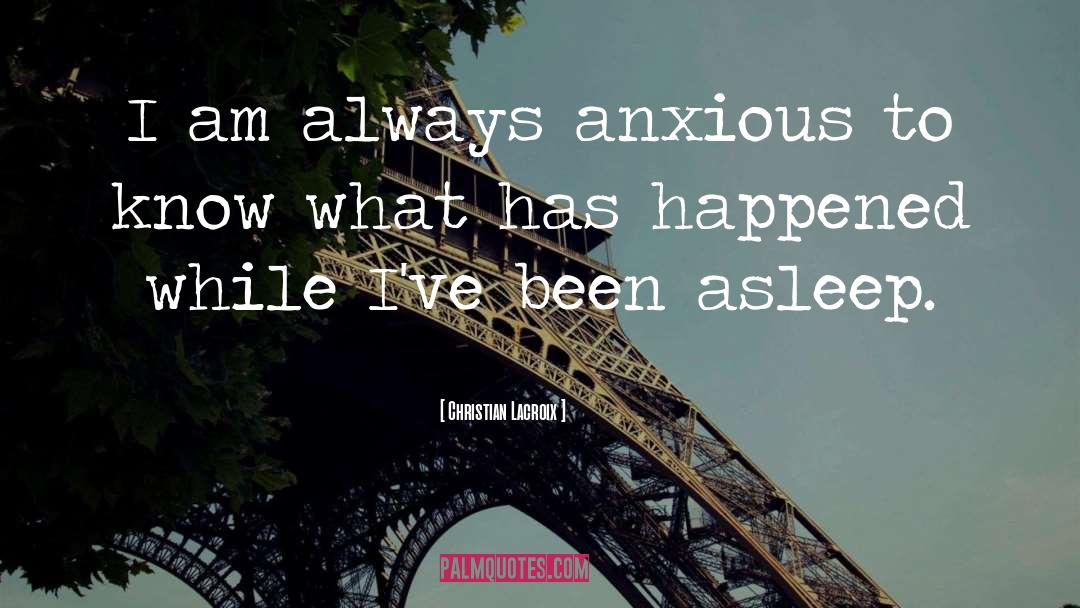 Christian Lacroix Quotes: I am always anxious to