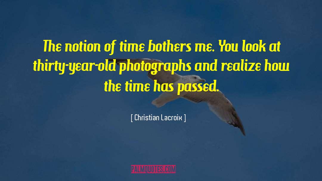 Christian Lacroix Quotes: The notion of time bothers