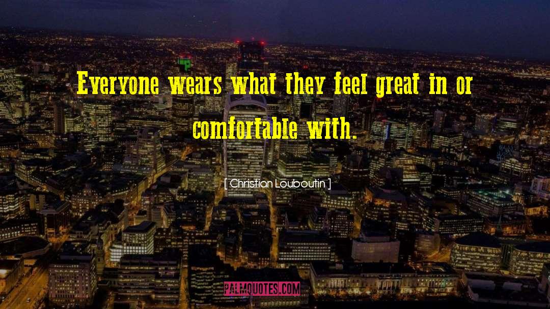 Christian Louboutin Quotes: Everyone wears what they feel