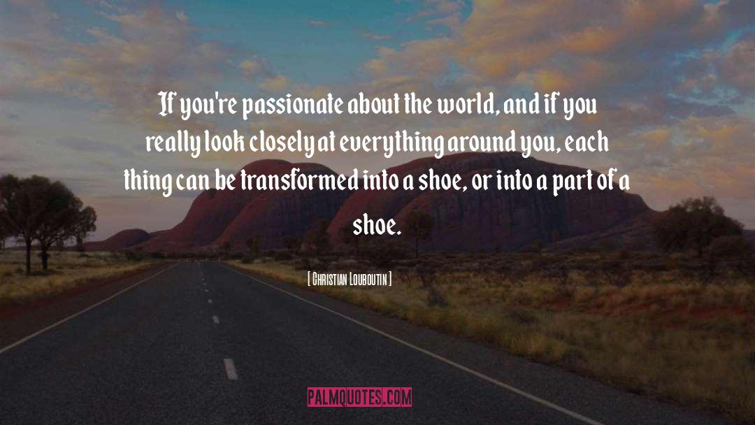 Christian Louboutin Quotes: If you're passionate about the