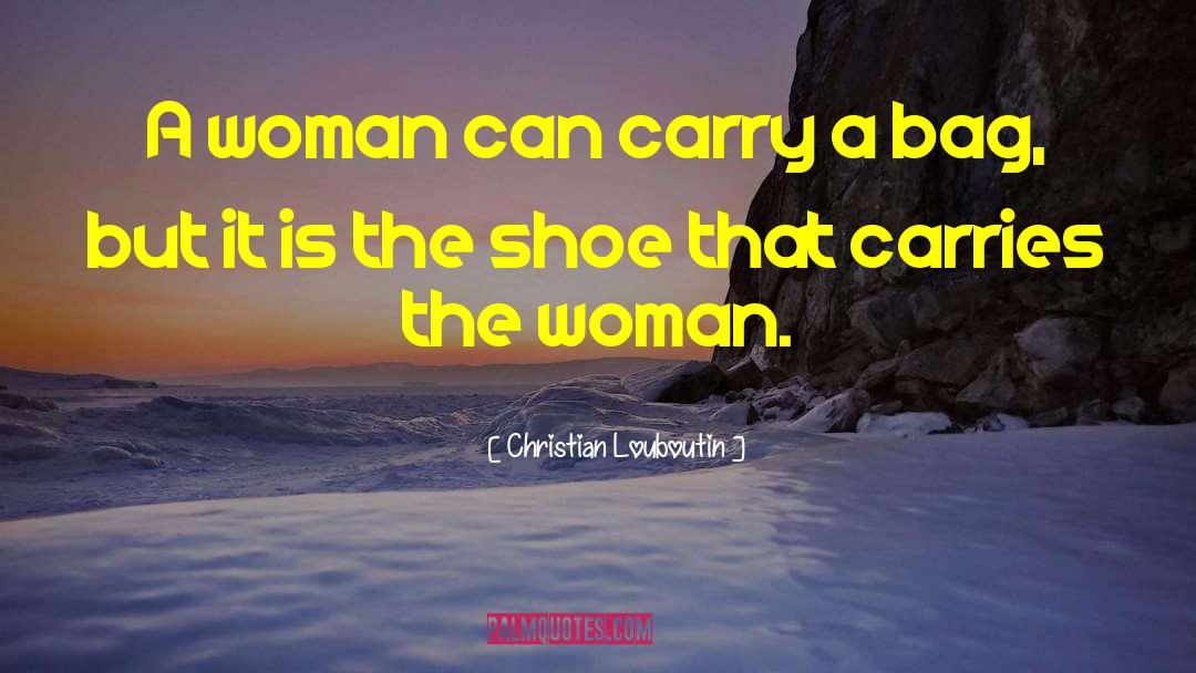 Christian Louboutin Quotes: A woman can carry a