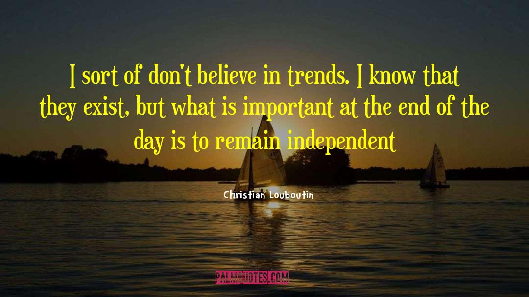 Christian Louboutin Quotes: I sort of don't believe