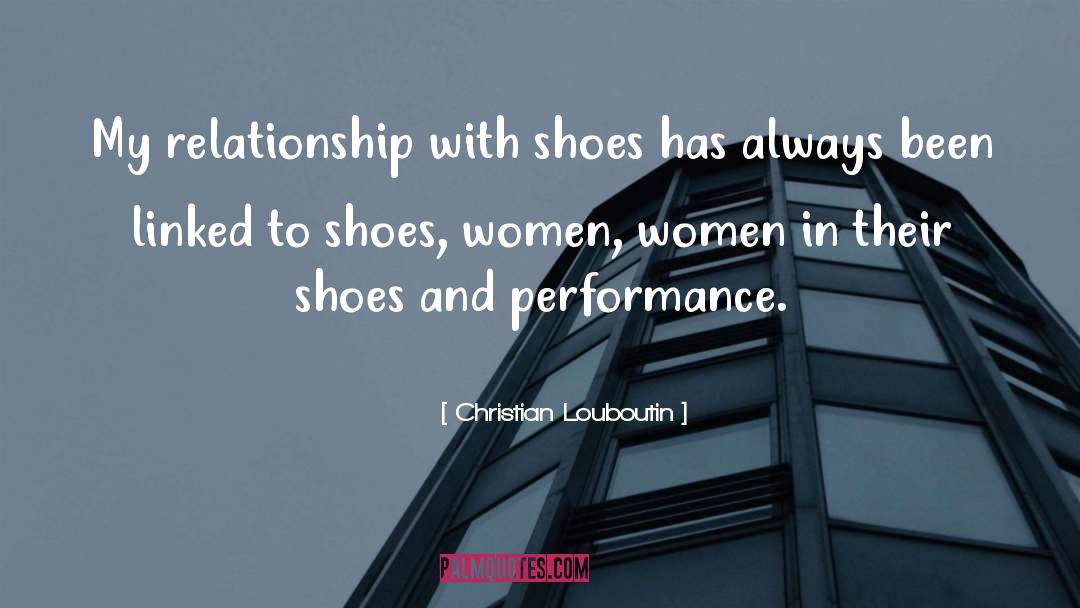 Christian Louboutin Quotes: My relationship with shoes has