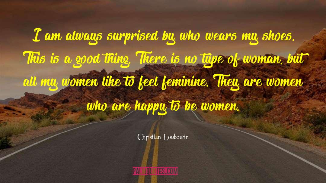 Christian Louboutin Quotes: I am always surprised by