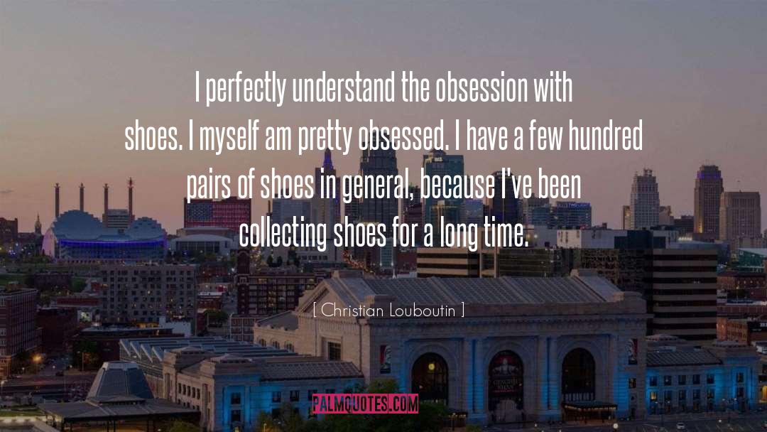 Christian Louboutin Quotes: I perfectly understand the obsession