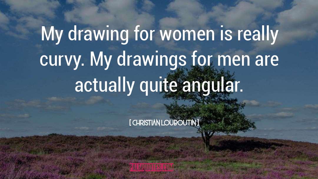 Christian Louboutin Quotes: My drawing for women is