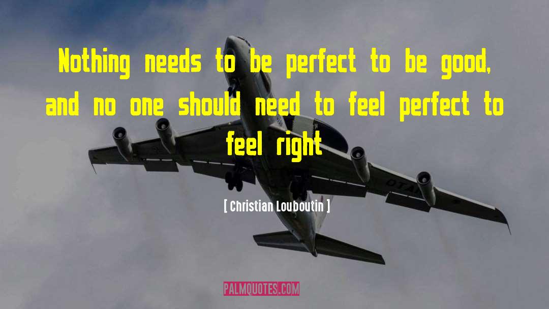 Christian Louboutin Quotes: Nothing needs to be perfect