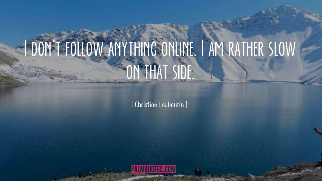 Christian Louboutin Quotes: I don't follow anything online.