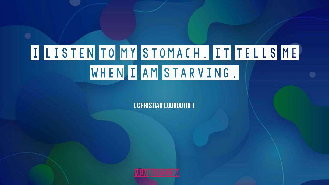 Christian Louboutin Quotes: I listen to my stomach.