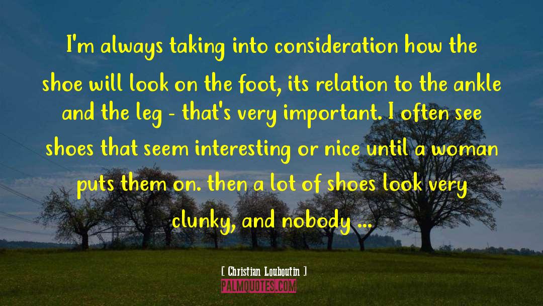 Christian Louboutin Quotes: I'm always taking into consideration