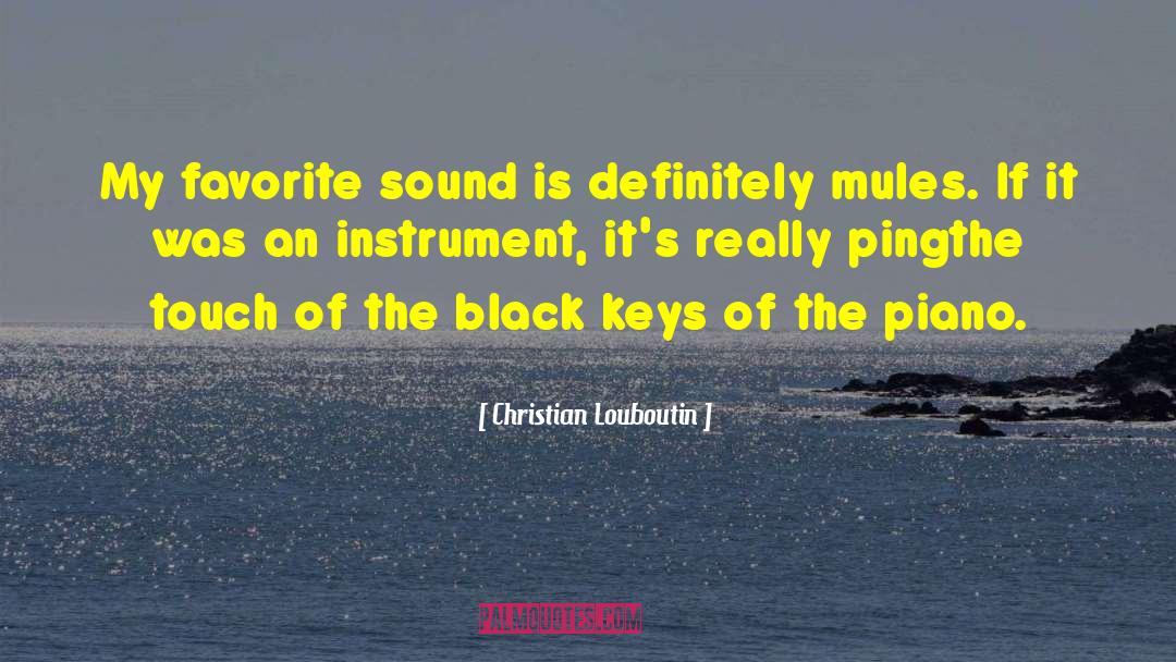 Christian Louboutin Quotes: My favorite sound is definitely