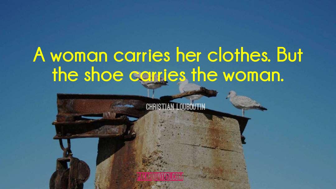 Christian Louboutin Quotes: A woman carries her clothes.