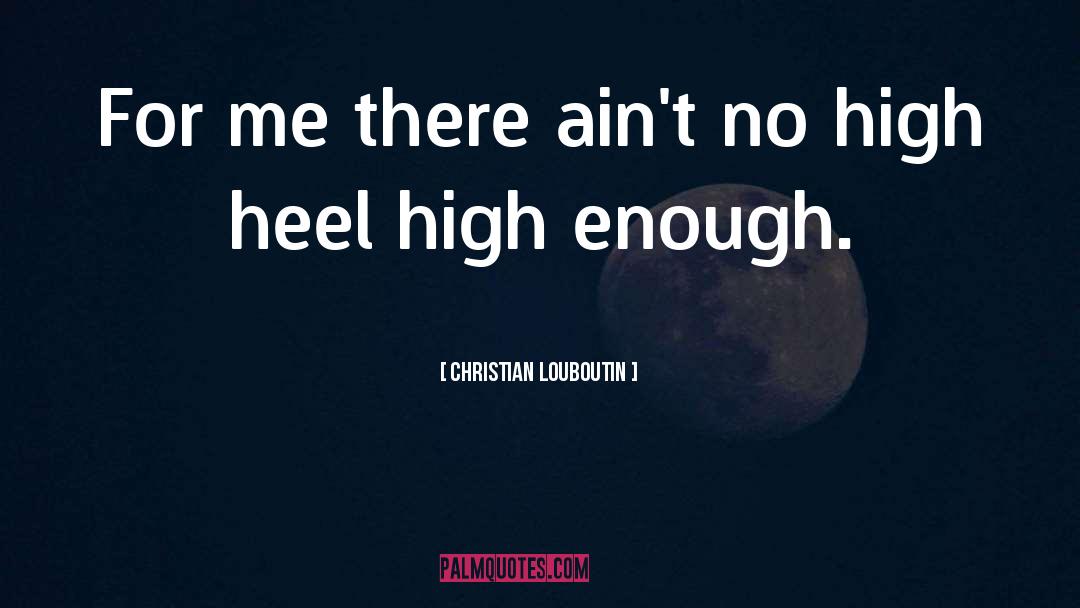 Christian Louboutin Quotes: For me there ain't no