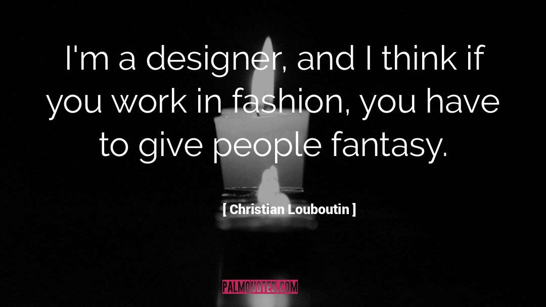 Christian Louboutin Quotes: I'm a designer, and I