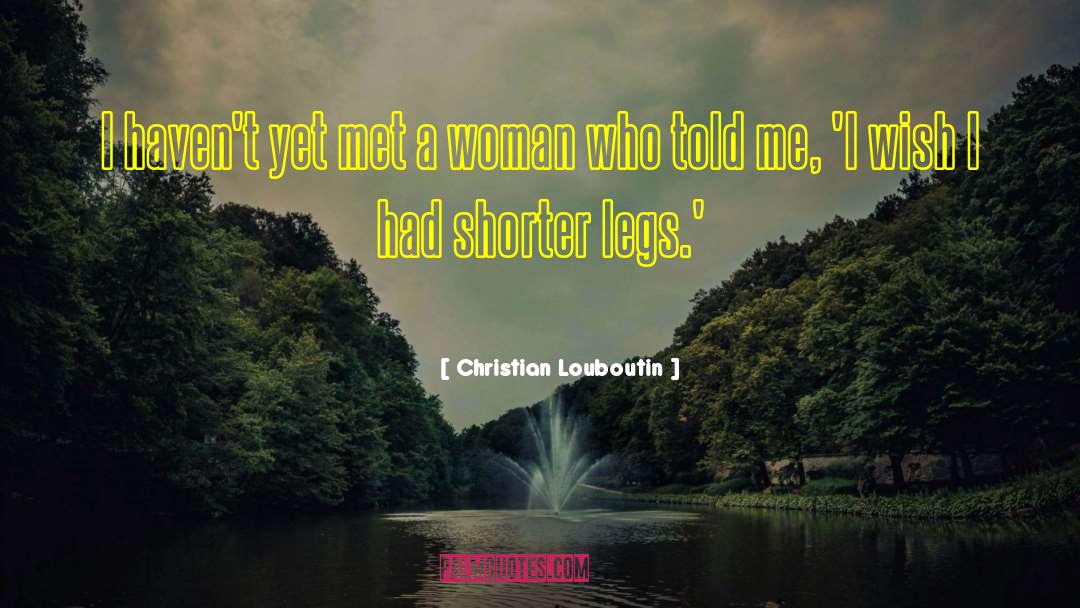 Christian Louboutin Quotes: I haven't yet met a