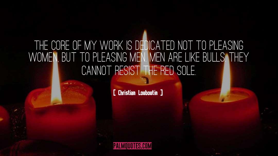 Christian Louboutin Quotes: The core of my work