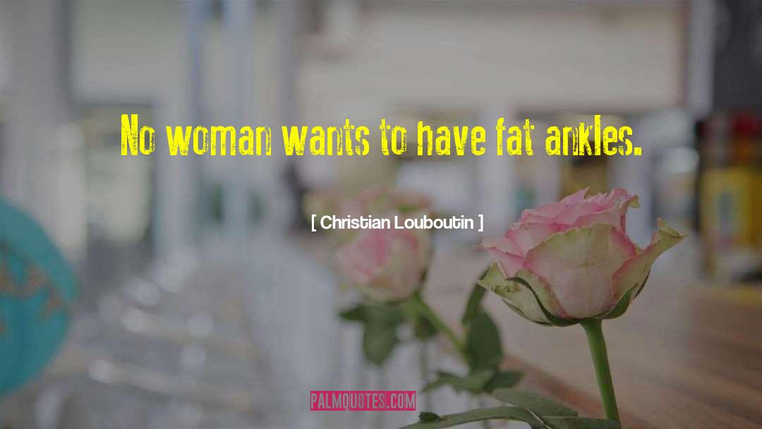 Christian Louboutin Quotes: No woman wants to have