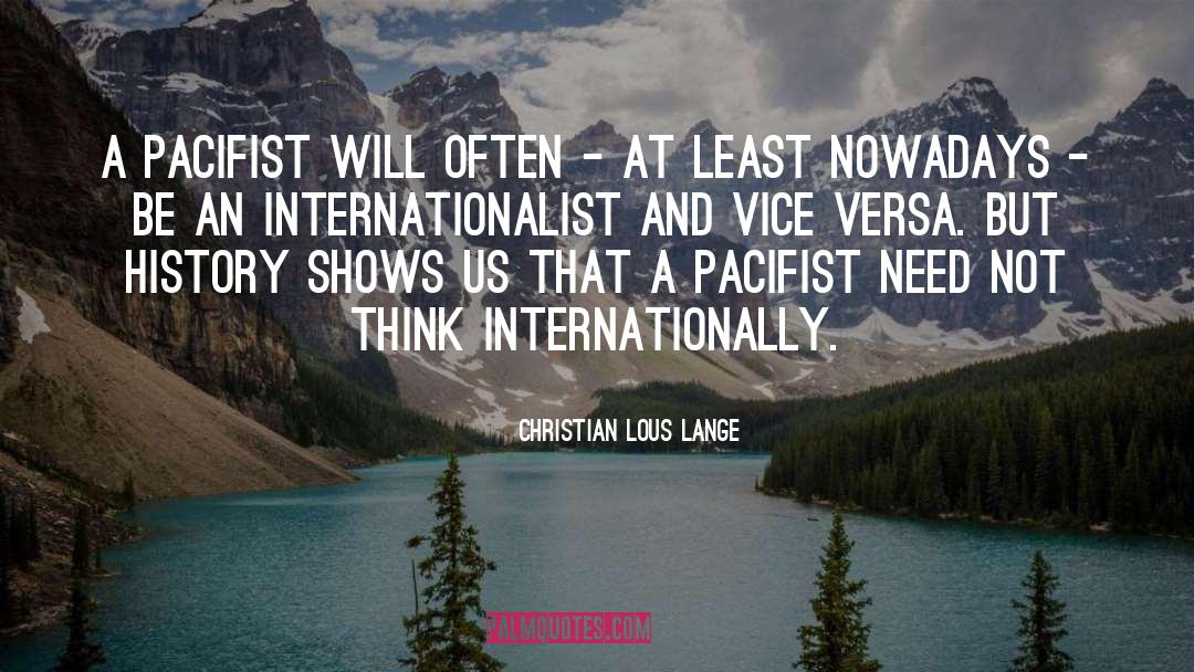 Christian Lous Lange Quotes: A pacifist will often -