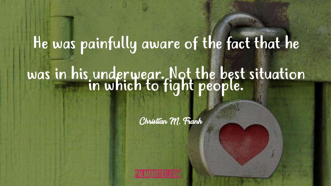 Christian M. Frank Quotes: He was painfully aware of