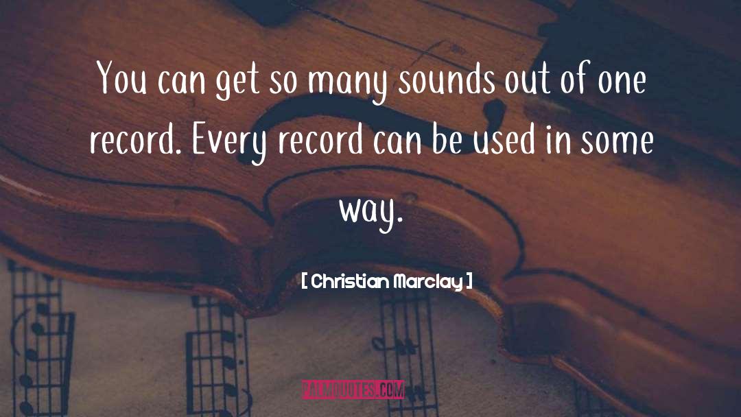 Christian Marclay Quotes: You can get so many
