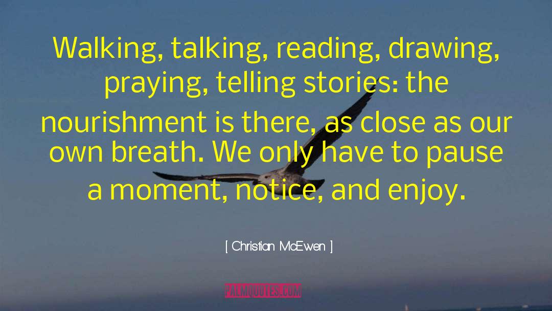 Christian McEwen Quotes: Walking, talking, reading, drawing, praying,