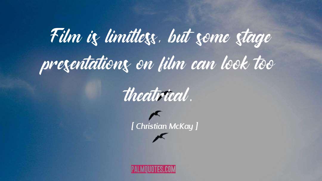 Christian McKay Quotes: Film is limitless, but some