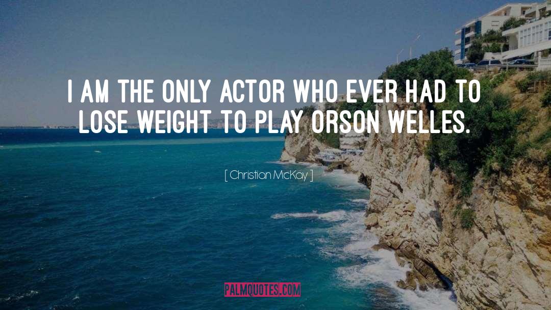 Christian McKay Quotes: I am the only actor