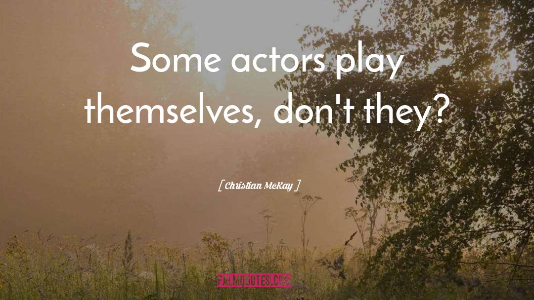 Christian McKay Quotes: Some actors play themselves, don't