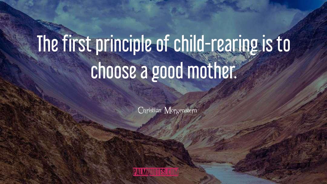 Christian Morgenstern Quotes: The first principle of child-rearing
