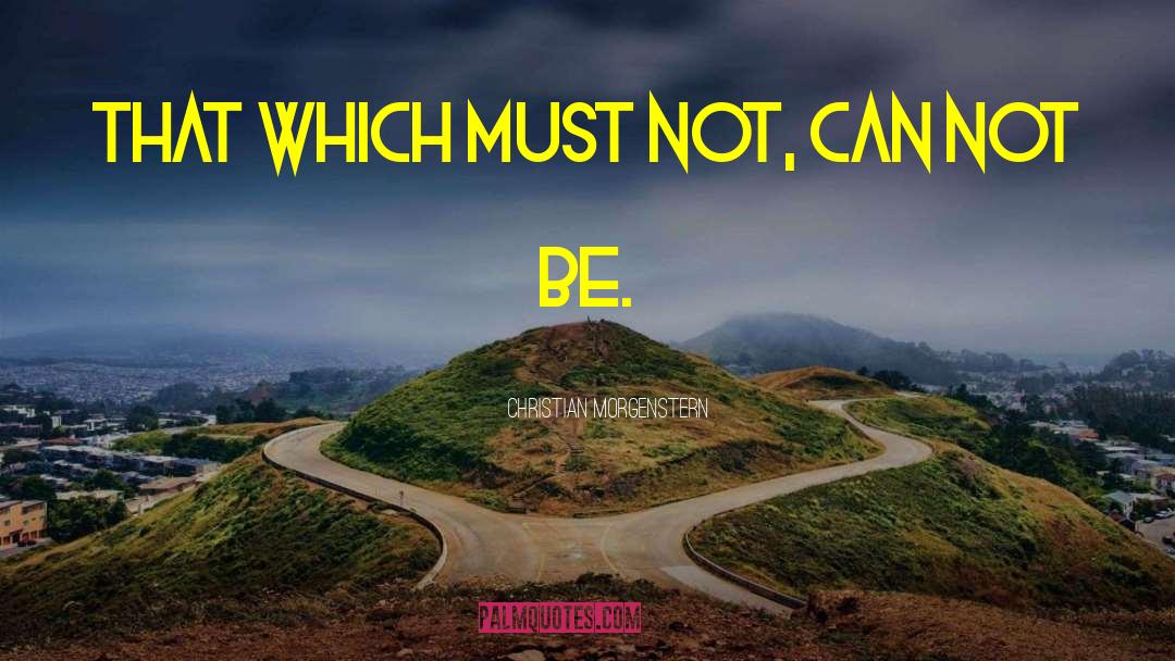 Christian Morgenstern Quotes: That which must not, can