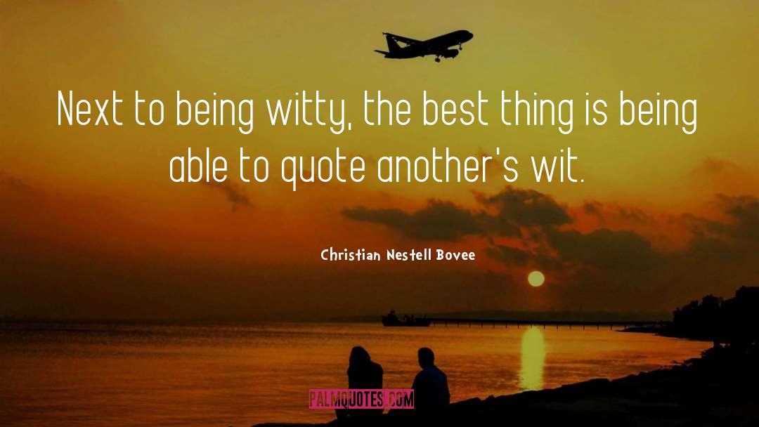 Christian Nestell Bovee Quotes: Next to being witty, the