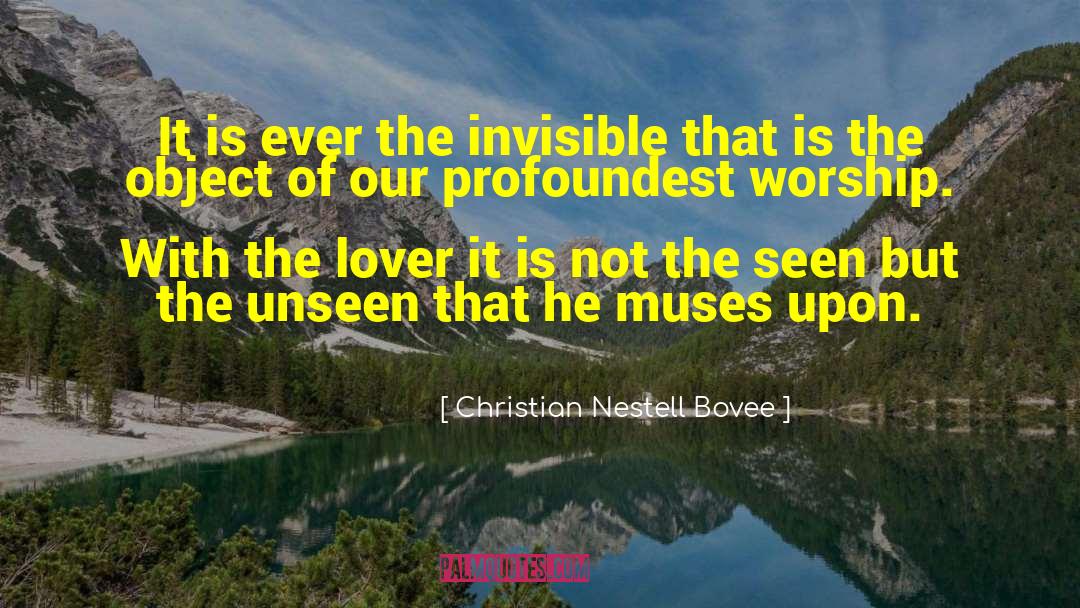 Christian Nestell Bovee Quotes: It is ever the invisible