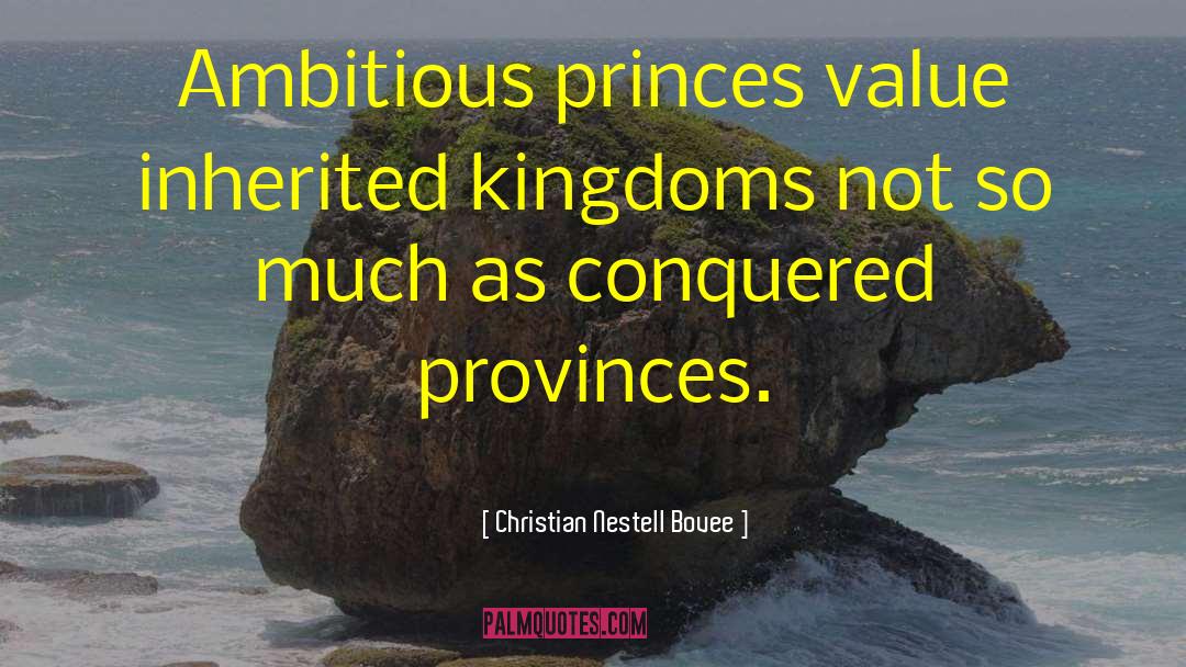 Christian Nestell Bovee Quotes: Ambitious princes value inherited kingdoms