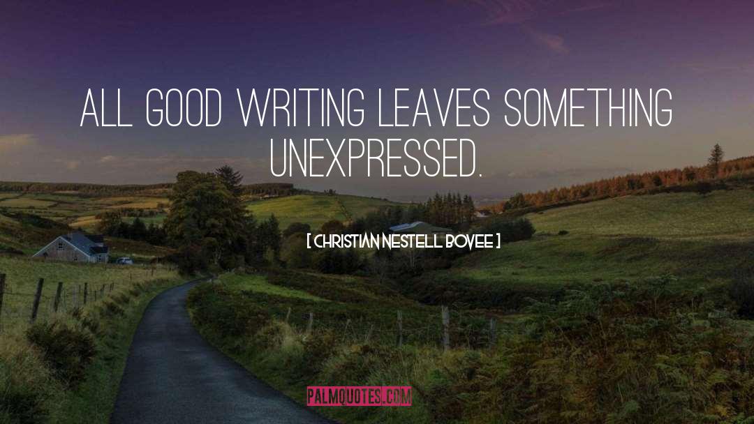 Christian Nestell Bovee Quotes: All good writing leaves something