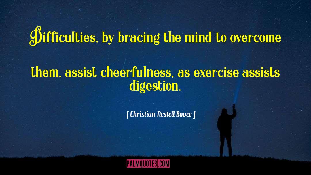 Christian Nestell Bovee Quotes: Difficulties, by bracing the mind