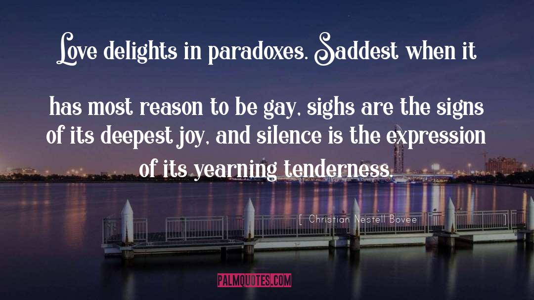 Christian Nestell Bovee Quotes: Love delights in paradoxes. Saddest