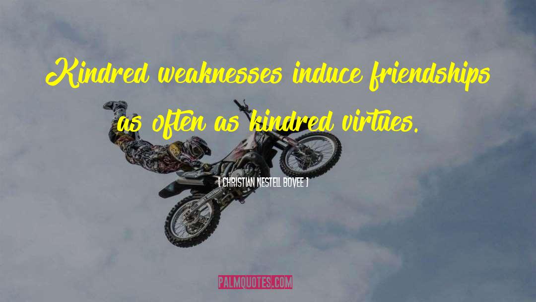 Christian Nestell Bovee Quotes: Kindred weaknesses induce friendships as