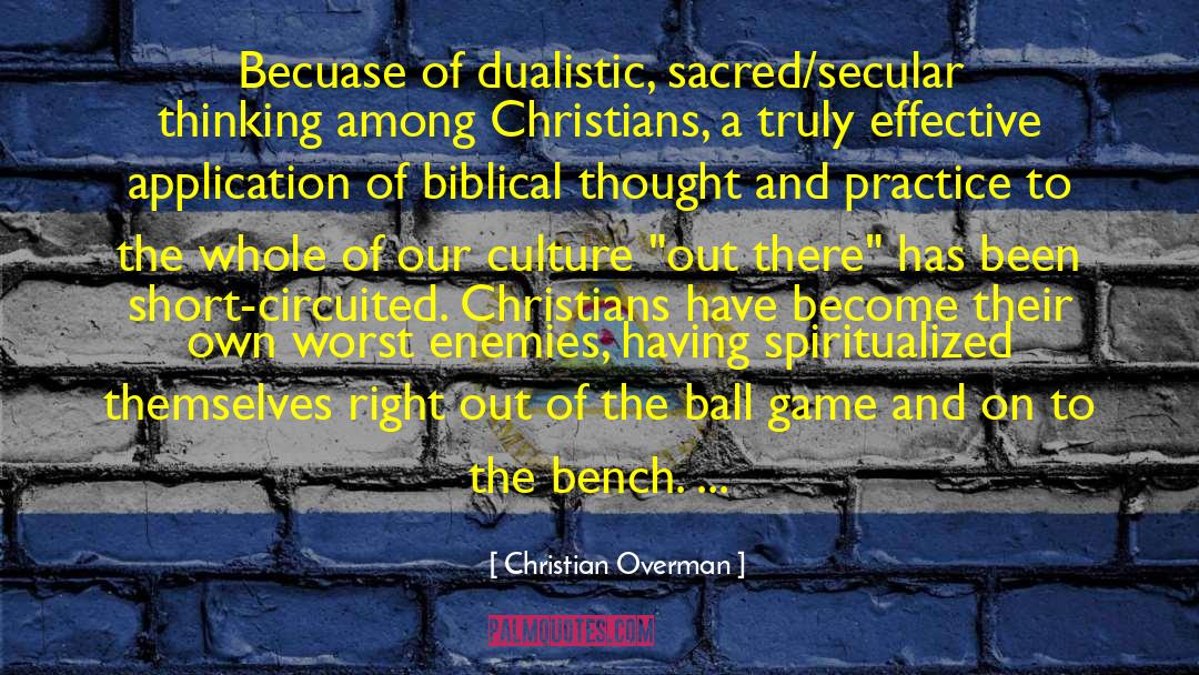 Christian Overman Quotes: Becuase of dualistic, sacred/secular thinking