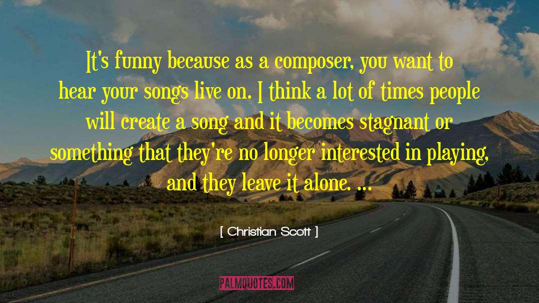 Christian Scott Quotes: It's funny because as a