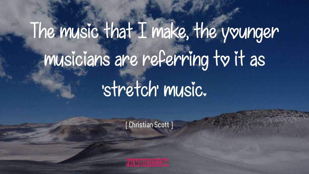 Christian Scott Quotes: The music that I make,