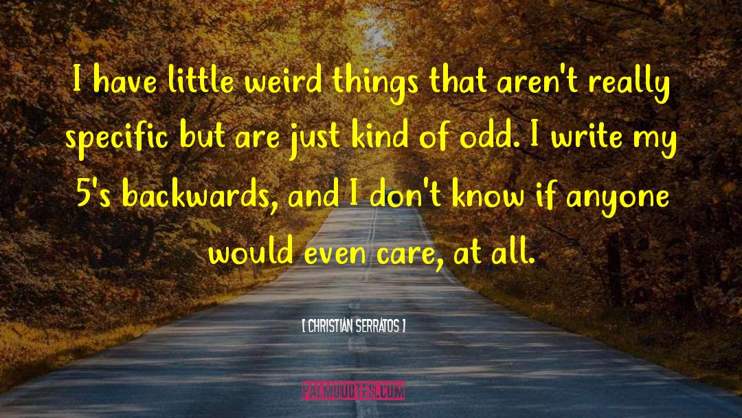 Christian Serratos Quotes: I have little weird things