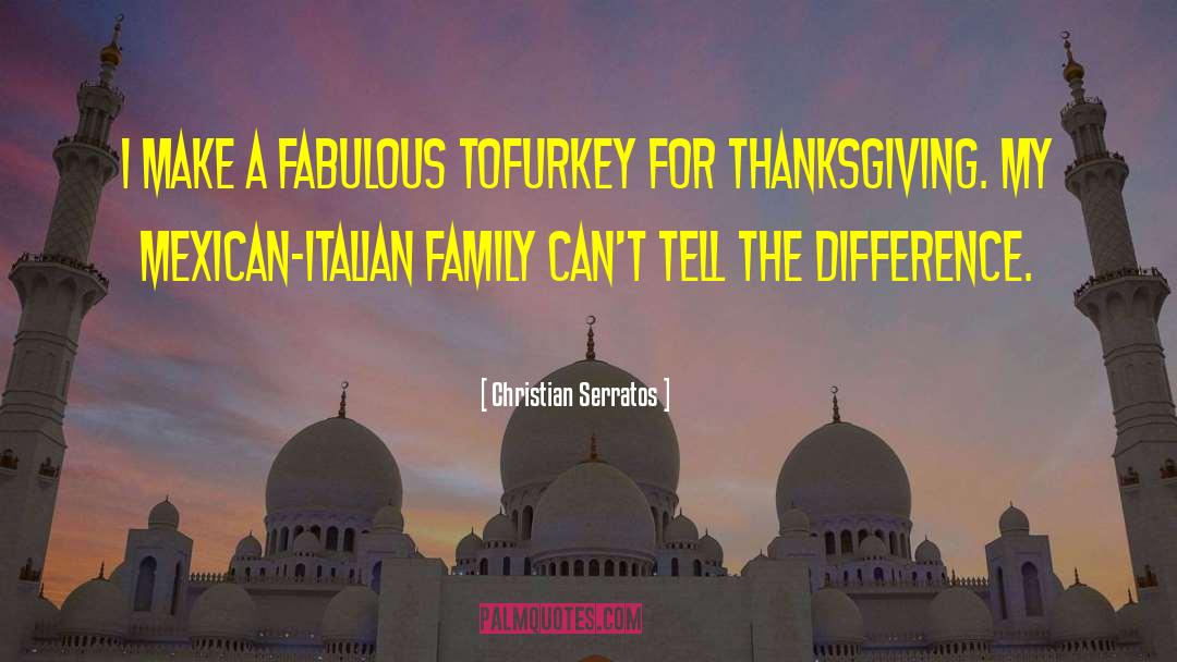 Christian Serratos Quotes: I make a fabulous tofurkey