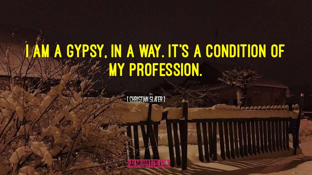 Christian Slater Quotes: I am a gypsy, in