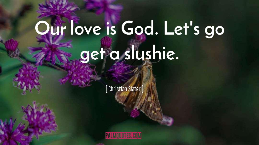 Christian Slater Quotes: Our love is God. Let's