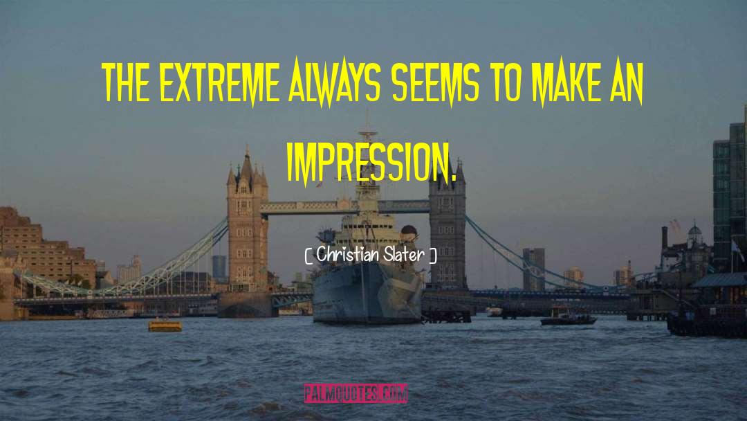 Christian Slater Quotes: The extreme always seems to