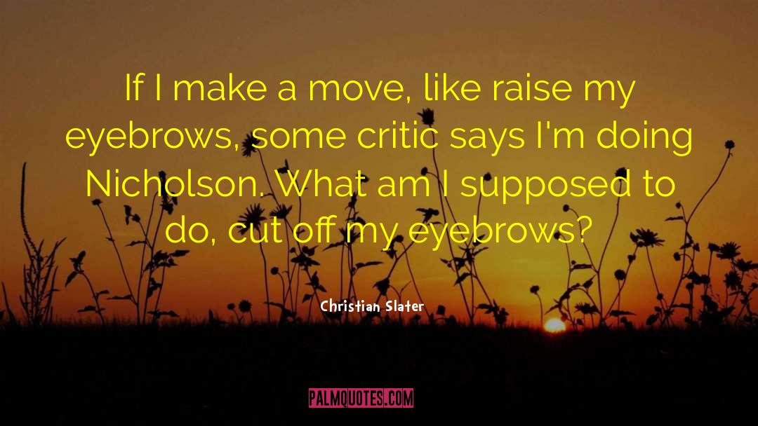 Christian Slater Quotes: If I make a move,