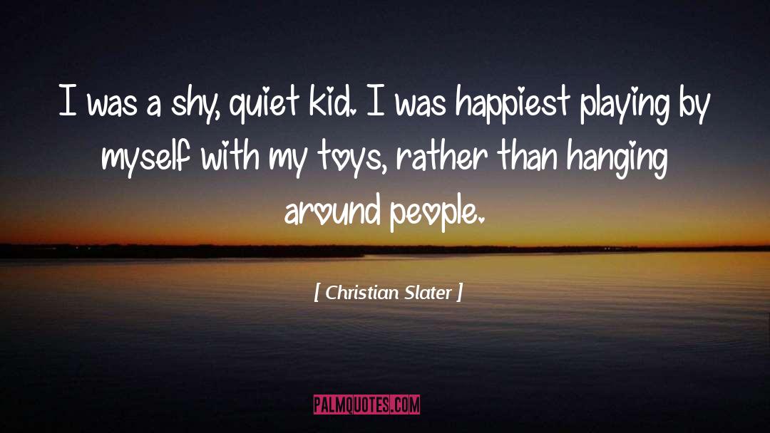 Christian Slater Quotes: I was a shy, quiet