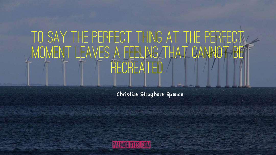 Christian Strayhorn Spence Quotes: To say the perfect thing