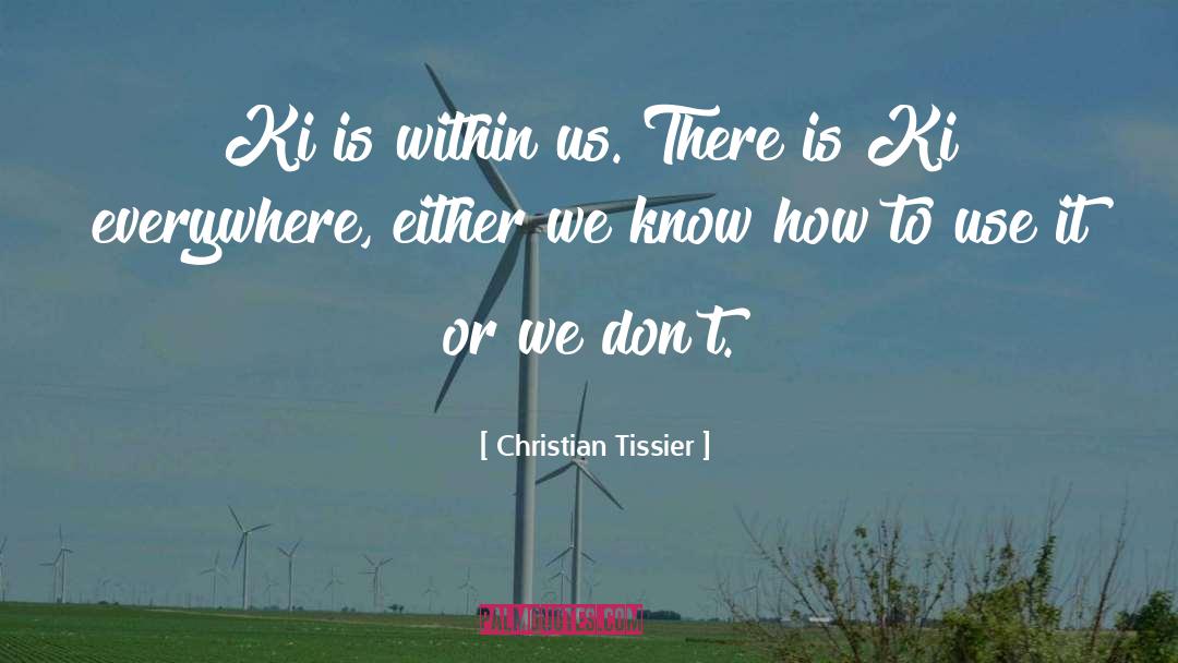 Christian Tissier Quotes: Ki is within us. There