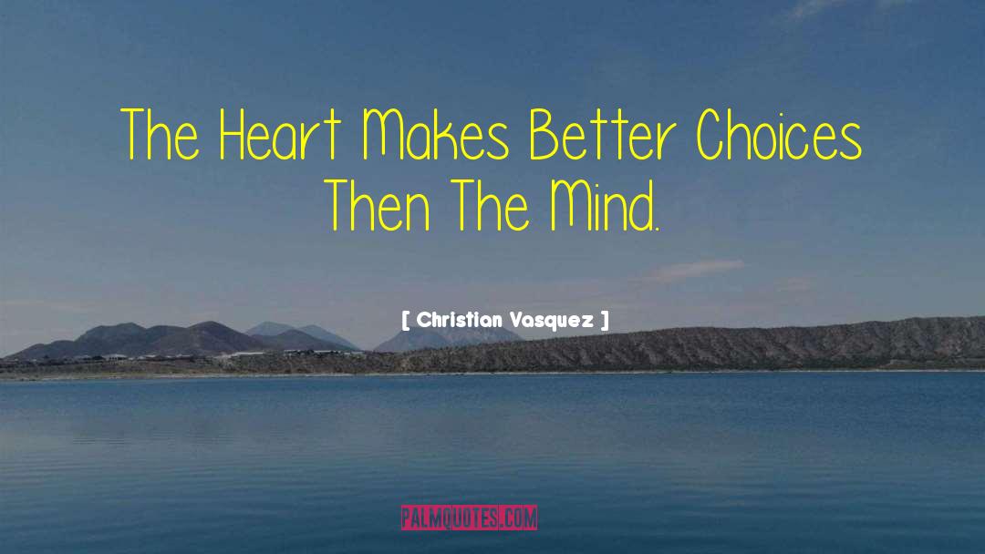 Christian Vasquez Quotes: The Heart Makes Better Choices